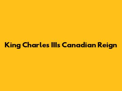 King Charles III's Canadian Reign