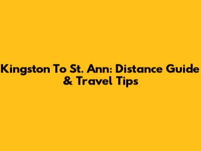 Kingston To St. Ann: Distance Guide & Travel Tips