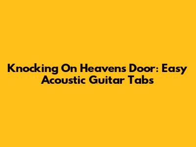 Knocking On Heaven's Door: Easy Acoustic Guitar Tabs