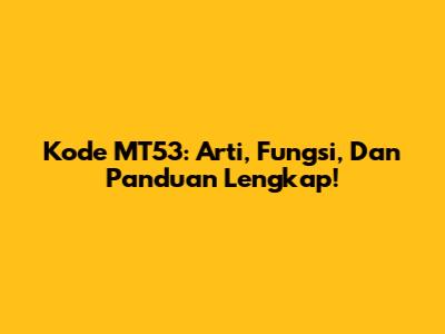 Kode MT53: Arti, Fungsi, Dan Panduan Lengkap!
