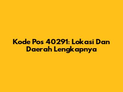 Kode Pos 40291: Lokasi Dan Daerah Lengkapnya