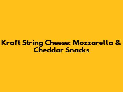 Kraft String Cheese: Mozzarella & Cheddar Snacks
