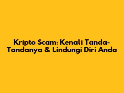 Kripto Scam: Kenali Tanda-Tandanya & Lindungi Diri Anda