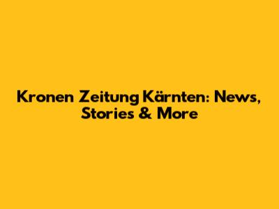 Kronen Zeitung Kärnten: News, Stories & More