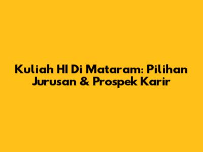 Kuliah HI Di Mataram: Pilihan Jurusan & Prospek Karir