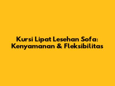 Kursi Lipat Lesehan Sofa: Kenyamanan & Fleksibilitas