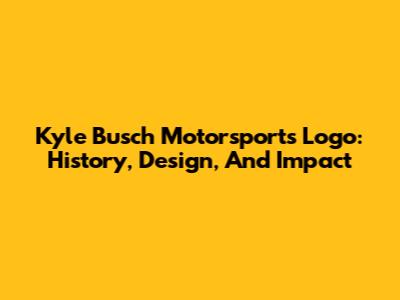 Kyle Busch Motorsports Logo: History, Design, And Impact