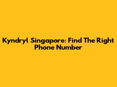 Kyndryl Singapore: Find The Right Phone Number