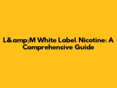 L&amp;M White Label Nicotine: A Comprehensive Guide