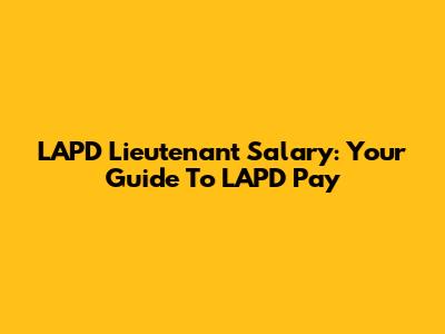 LAPD Lieutenant Salary: Your Guide To LAPD Pay