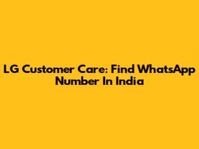 LG Customer Care: Find WhatsApp Number In India