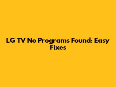 LG TV No Programs Found: Easy Fixes