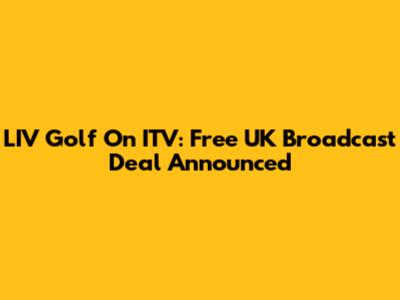 LIV Golf On ITV: Free UK Broadcast Deal Announced