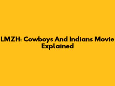 LMZH: Cowboys And Indians Movie Explained