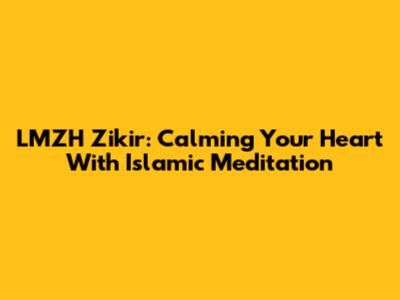 LMZH Zikir: Calming Your Heart With Islamic Meditation