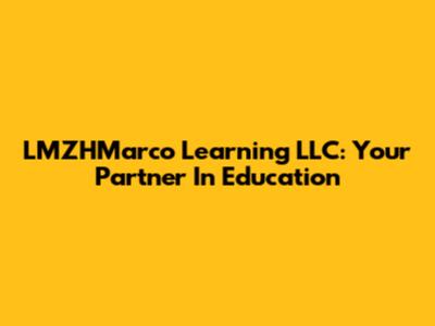 LMZHMarco Learning LLC: Your Partner In Education