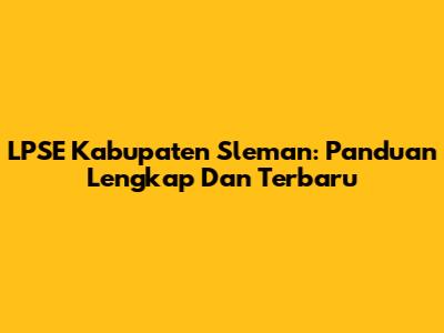 LPSE Kabupaten Sleman: Panduan Lengkap Dan Terbaru