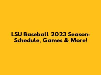 LSU Baseball 2023 Season: Schedule, Games & More!
