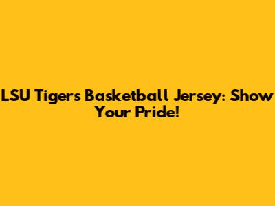 LSU Tigers Basketball Jersey: Show Your Pride!