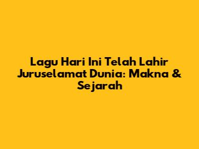 Lagu Hari Ini Telah Lahir Juruselamat Dunia: Makna & Sejarah