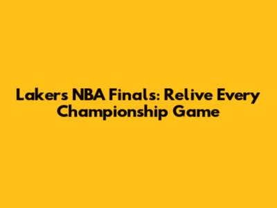Lakers NBA Finals: Relive Every Championship Game