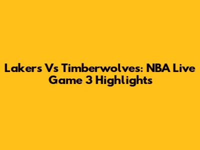 Lakers Vs Timberwolves: NBA Live Game 3 Highlights