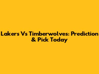 Lakers Vs Timberwolves: Prediction & Pick Today