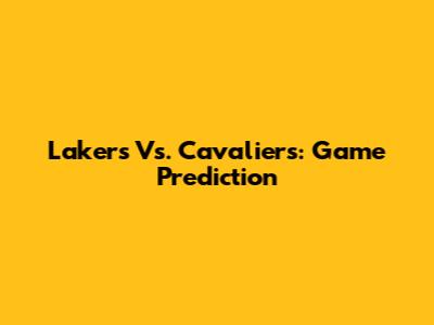 Lakers Vs. Cavaliers: Game Prediction
