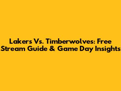 Lakers Vs. Timberwolves: Free Stream Guide & Game Day Insights