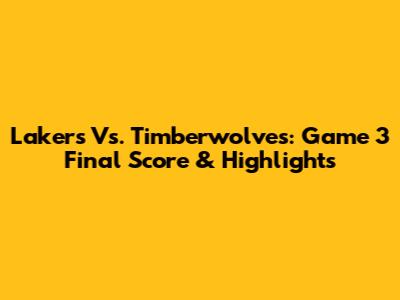 Lakers Vs. Timberwolves: Game 3 Final Score & Highlights