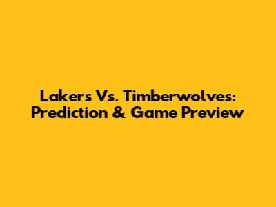 Lakers Vs. Timberwolves: Prediction & Game Preview