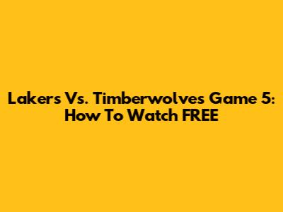 Lakers Vs. Timberwolves Game 5: How To Watch FREE