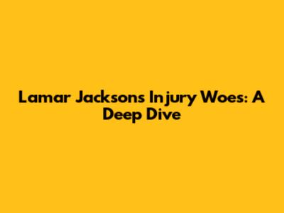Lamar Jackson's Injury Woes: A Deep Dive