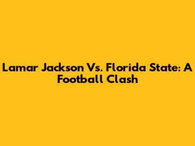 Lamar Jackson Vs. Florida State: A Football Clash