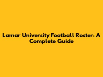 Lamar University Football Roster: A Complete Guide