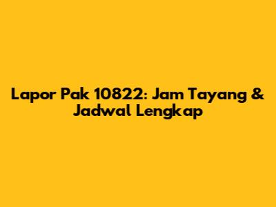 Lapor Pak 10822: Jam Tayang & Jadwal Lengkap