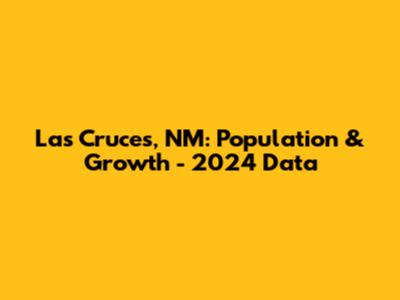 Las Cruces, NM: Population & Growth - 2024 Data