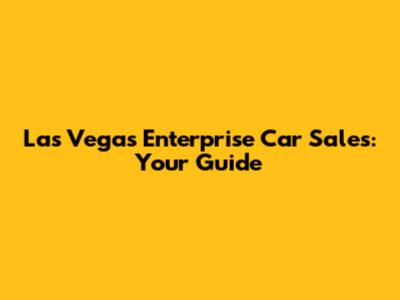 Las Vegas Enterprise Car Sales: Your Guide
