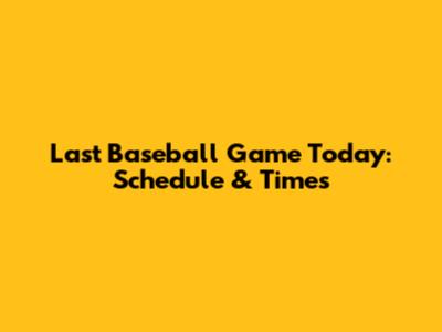 Last Baseball Game Today: Schedule & Times