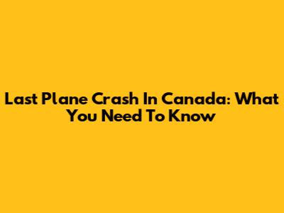 Last Plane Crash In Canada: What You Need To Know