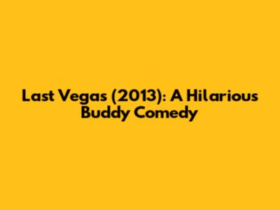 Last Vegas (2013): A Hilarious Buddy Comedy