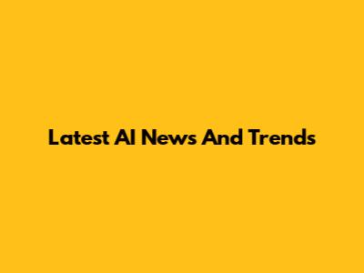 Latest AI News And Trends