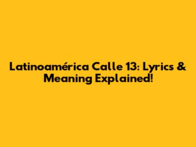 Latinoamérica Calle 13: Lyrics & Meaning Explained!