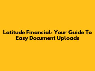 Latitude Financial: Your Guide To Easy Document Uploads
