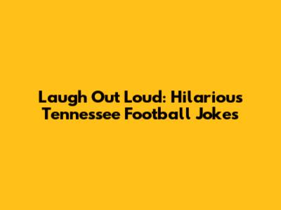 Laugh Out Loud: Hilarious Tennessee Football Jokes