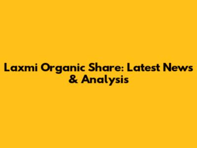 Laxmi Organic Share: Latest News & Analysis