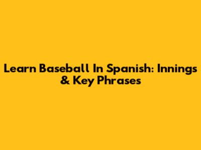 Learn Baseball In Spanish: Innings & Key Phrases