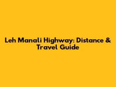 Leh Manali Highway: Distance & Travel Guide