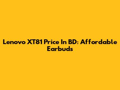 Lenovo XT81 Price In BD: Affordable Earbuds