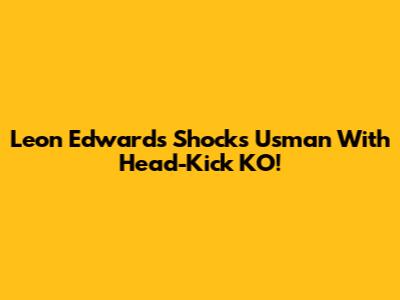 Leon Edwards Shocks Usman With Head-Kick KO!